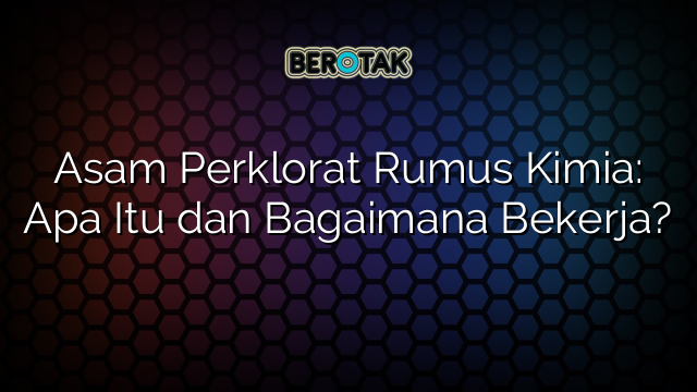 Asam Perklorat Rumus Kimia: Apa Itu dan Bagaimana Bekerja?