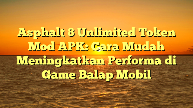 √ Asphalt 8 Unlimited Token Mod APK: Cara Mudah Meningkatkan Performa √ Asphalt 8 Unlimited Token Mod APK: Cara Mudah Meningkatkan Performa