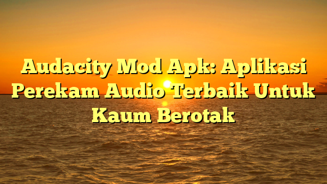 √ Audacity Mod Apk: Aplikasi Perekam Audio Terbaik Untuk Kaum Berotak √ Audacity Mod Apk: Aplikasi Perekam Audio Terbaik Untuk Kaum Berotak