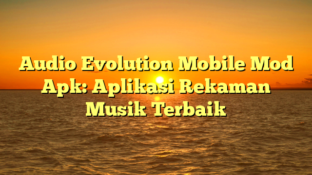 √ Audio Evolution Mobile Mod Apk: Aplikasi Rekaman Musik Terbaik √ Audio Evolution Mobile Mod Apk: Aplikasi Rekaman Musik Terbaik