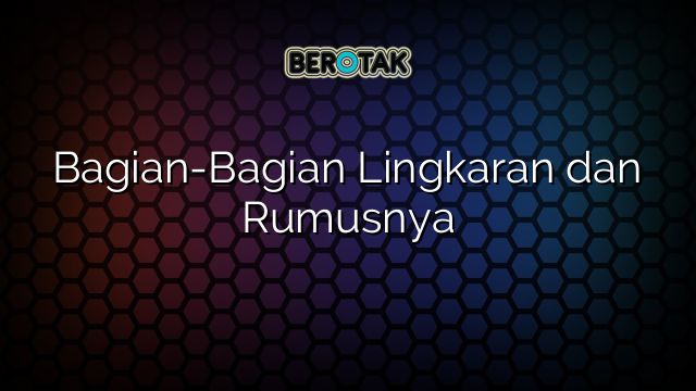 Bagian-Bagian Lingkaran dan Rumusnya