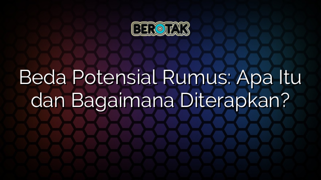 Beda Potensial Rumus: Apa Itu dan Bagaimana Diterapkan?