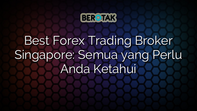 √ Best Forex Trading Broker Singapore: Semua yang Perlu Anda Ketahui