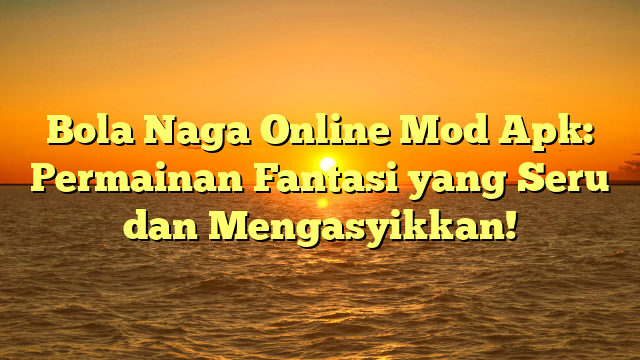 √ Bola Naga Online Mod Apk: Permainan Fantasi yang Seru dan Mengasyikkan √ Bola Naga Online Mod Apk: Permainan Fantasi yang Seru dan Mengasyikkan