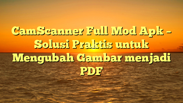β CamScanner Full Mod Apk Solusi Praktis untuk Mengubah Gambar β CamScanner Full Mod Apk Solusi Praktis untuk Mengubah Gambar