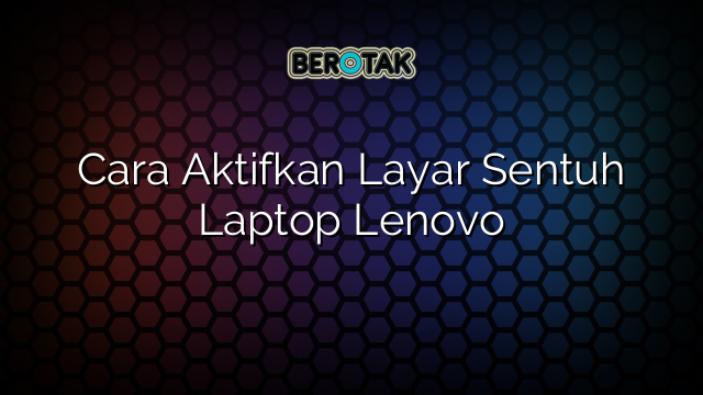 Cara Aktifkan Layar Sentuh Laptop Lenovo