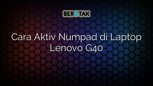 Cara Aktiv Numpad di Laptop Lenovo G40
