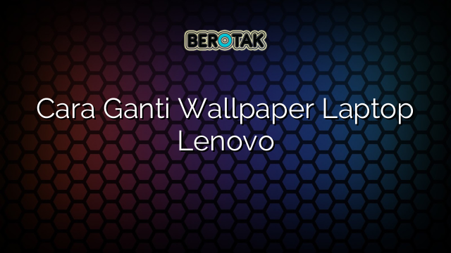 Cara Ganti Wallpaper Laptop Lenovo