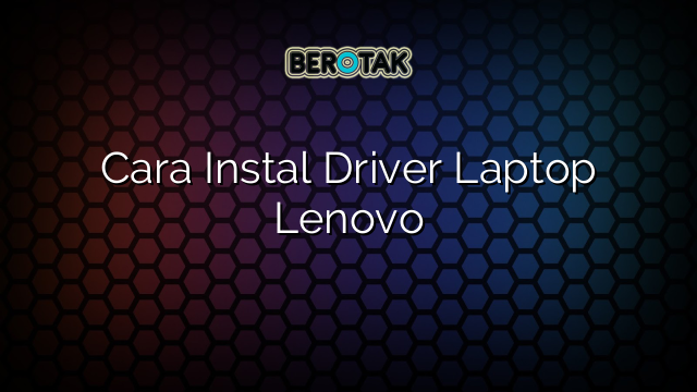 √ Cara Instal Driver Laptop Lenovo