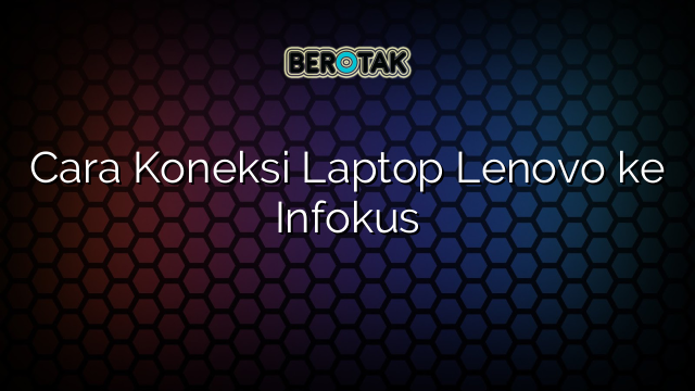 Cara Koneksi Laptop Lenovo ke Infokus