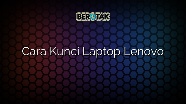 Cara Kunci Laptop Lenovo