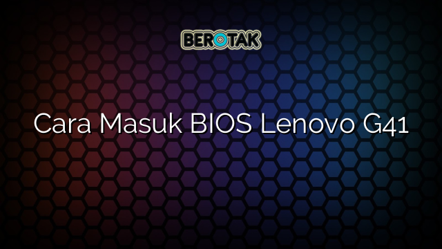 Cara Masuk BIOS Lenovo G41