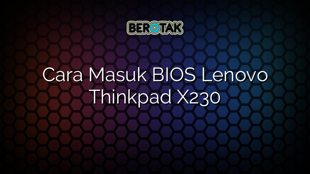Cara Masuk BIOS Lenovo Thinkpad X230