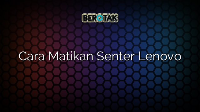 Cara Matikan Senter Lenovo