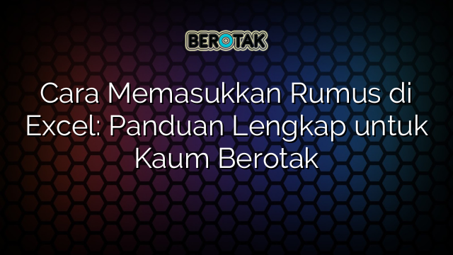Cara Memasukkan Rumus di Excel: Panduan Lengkap untuk Kaum Berotak