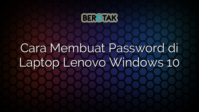 Cara Membuat Password di Laptop Lenovo Windows 10