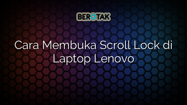 √ Cara Membuka Scroll Lock di Laptop Lenovo √ Cara Membuka Scroll Lock di Laptop Lenovo