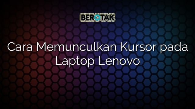 Cara Memunculkan Kursor pada Laptop Lenovo