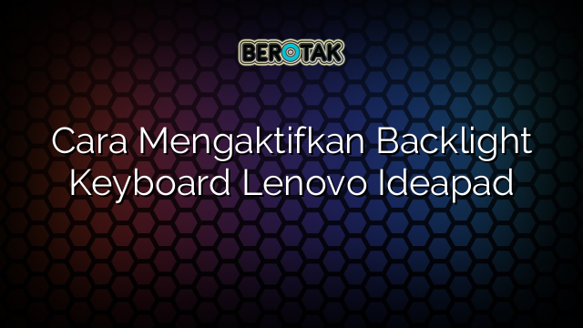 Cara Mengaktifkan Backlight Keyboard Lenovo Ideapad