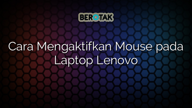 Cara Mengaktifkan Mouse pada Laptop Lenovo