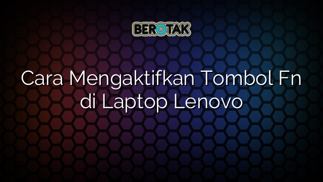 Cara Mengaktifkan Tombol Fn di Laptop Lenovo