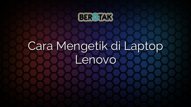 Cara Mengetik di Laptop Lenovo