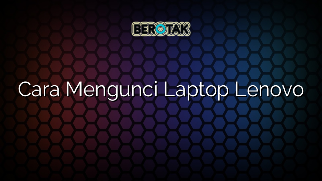 Cara Mengunci Laptop Lenovo
