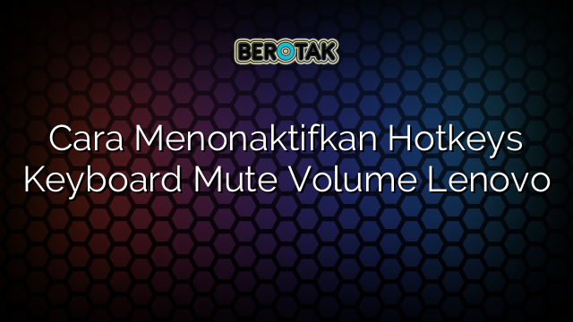 Cara Menonaktifkan Hotkeys Keyboard Mute Volume Lenovo