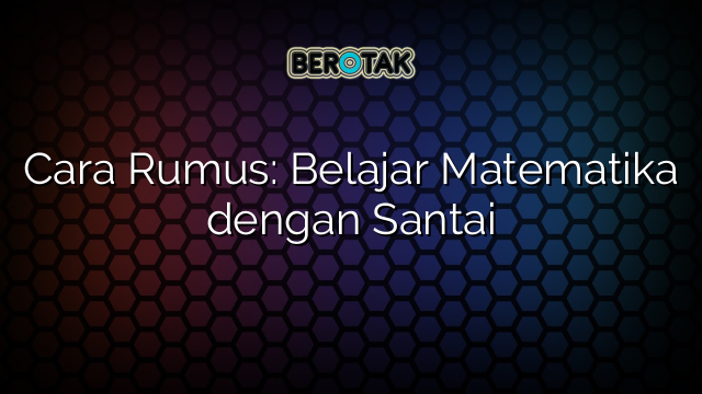 Cara Rumus: Belajar Matematika dengan Santai