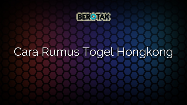 Cara Rumus Togel Hongkong