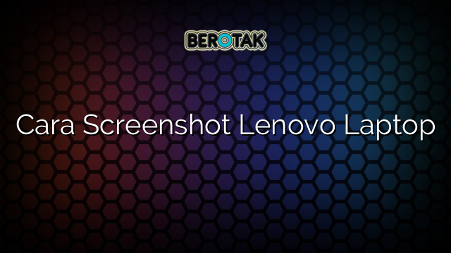 Cara Screenshot Lenovo Laptop
