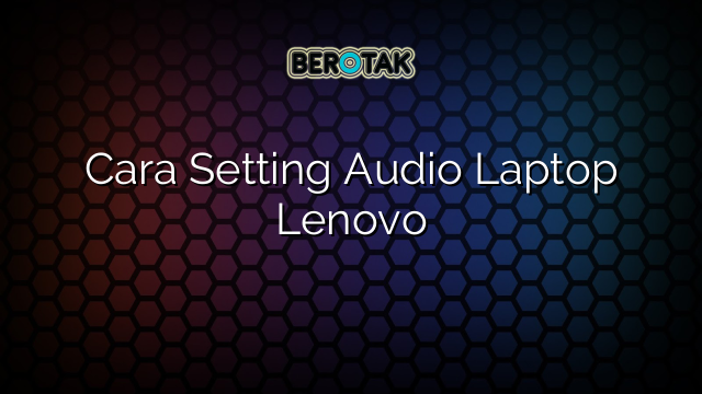 Cara Setting Audio Laptop Lenovo