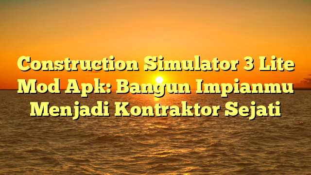 √ Construction Simulator 3 Lite Mod Apk: Bangun Impianmu Menjadi √ Construction Simulator 3 Lite Mod Apk: Bangun Impianmu Menjadi
