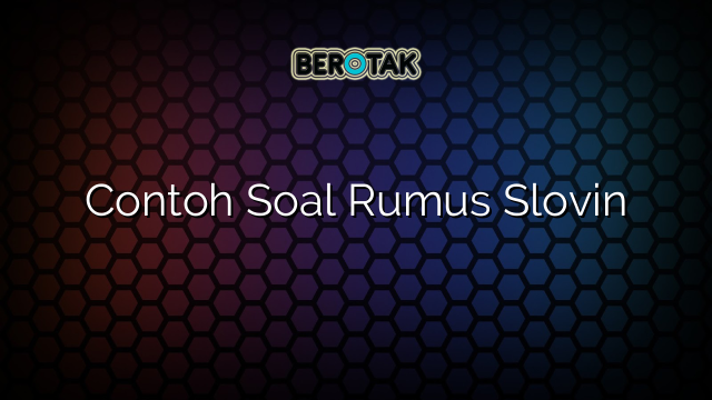 Contoh Soal Rumus Slovin