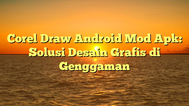 √ Corel Draw Android Mod Apk: Solusi Desain Grafis di Genggaman √ Corel Draw Android Mod Apk: Solusi Desain Grafis di Genggaman