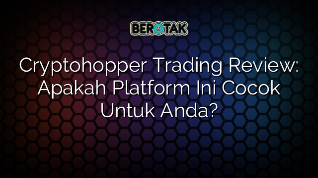 Cryptohopper Trading Review: Apakah Platform Ini Cocok Untuk Anda?