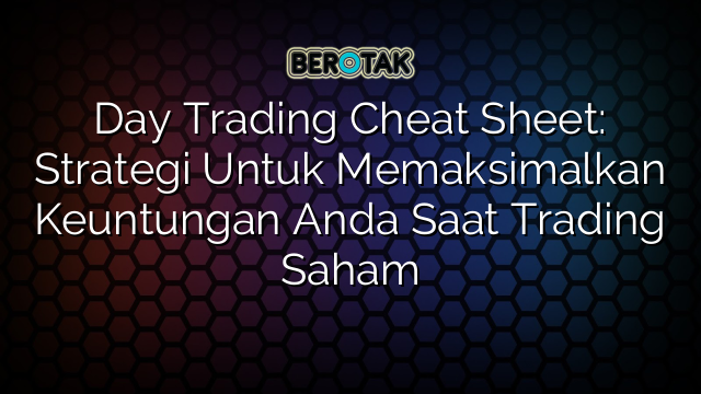 Day Trading Cheat Sheet: Strategi Untuk Memaksimalkan Keuntungan Anda Saat Trading Saham