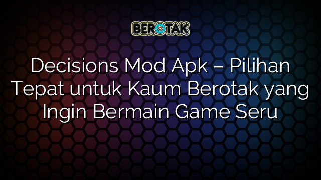 √ Decisions Mod Apk Pilihan Tepat untuk Kaum Berotak yang Ingin √ Decisions Mod Apk Pilihan Tepat untuk Kaum Berotak yang Ingin