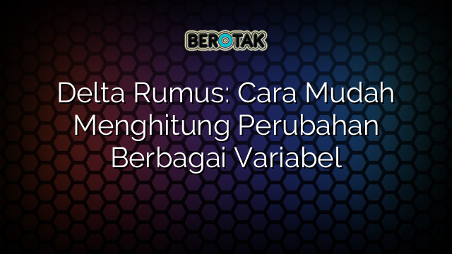 Delta Rumus: Cara Mudah Menghitung Perubahan Berbagai Variabel