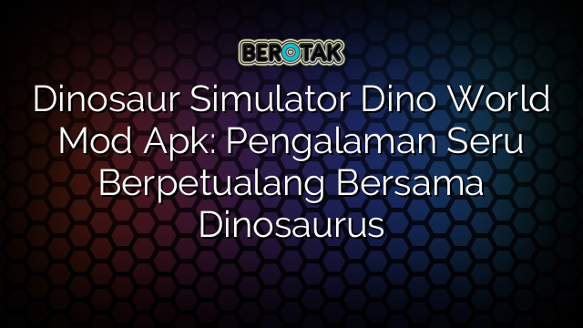 √ Dinosaur Simulator Dino World Mod Apk: Pengalaman Seru Berpetualang √ Dinosaur Simulator Dino World Mod Apk: Pengalaman Seru Berpetualang