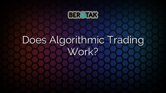 Does Algorithmic Trading Work?