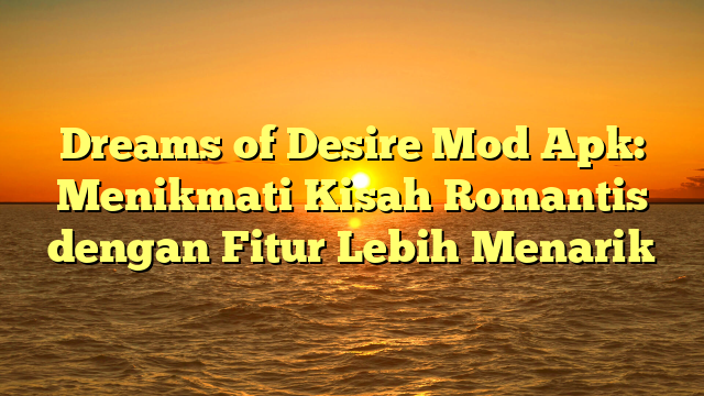 √ Dreams of Desire Mod Apk: Menikmati Kisah Romantis dengan Fitur Lebih √ Dreams of Desire Mod Apk: Menikmati Kisah Romantis dengan Fitur Lebih