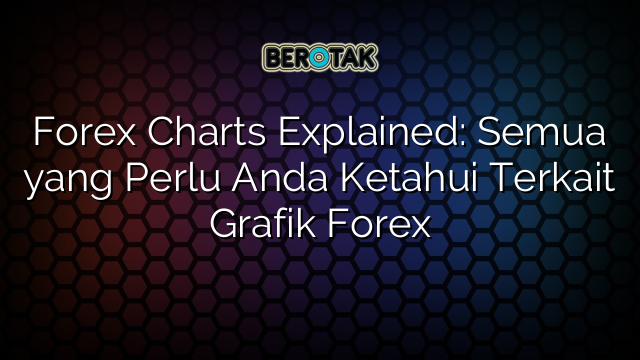 forex-charts-explained-semua-yang-perlu-anda-ketahui-terkait-grafik