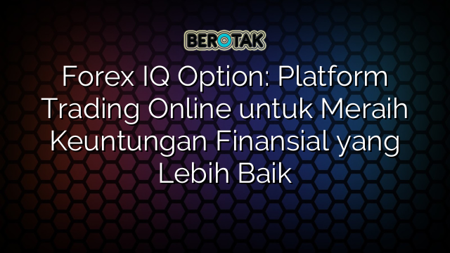 √ Forex IQ Option: Platform Trading Online untuk Meraih Keuntungan ...