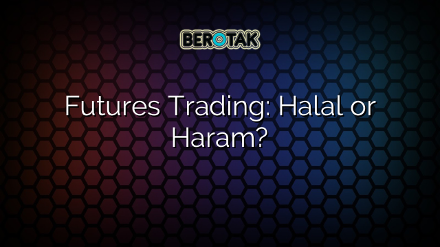 Futures Trading: Halal or Haram?
