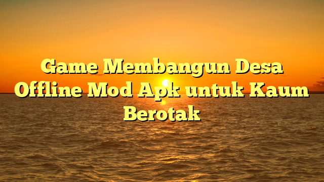 √ Game Membangun Desa Offline Mod Apk untuk Kaum Berotak √ Game Membangun Desa Offline Mod Apk untuk Kaum Berotak