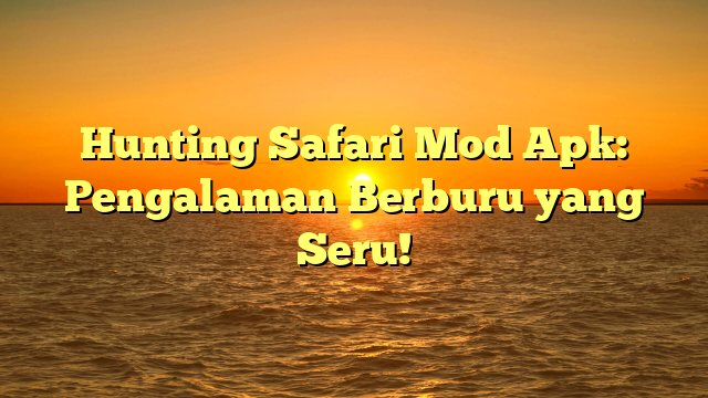 √ Hunting Safari Mod Apk: Pengalaman Berburu yang Seru √ Hunting Safari Mod Apk: Pengalaman Berburu yang Seru