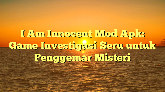 √ I Am Innocent Mod Apk: Game Investigasi Seru untuk Penggemar Misteri √ I Am Innocent Mod Apk: Game Investigasi Seru untuk Penggemar Misteri