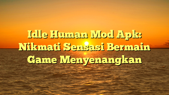 √ Idle Human Mod Apk: Nikmati Sensasi Bermain Game Menyenangkan √ Idle Human Mod Apk: Nikmati Sensasi Bermain Game Menyenangkan