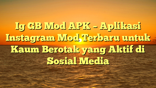 √ Ig GB Mod APK Aplikasi Instagram Mod Terbaru untuk Kaum Berotak √ Ig GB Mod APK Aplikasi Instagram Mod Terbaru untuk Kaum Berotak